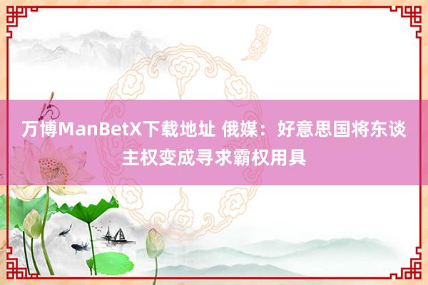 万博ManBetX下载地址 俄媒：好意思国将东谈主权变成寻求霸权用具