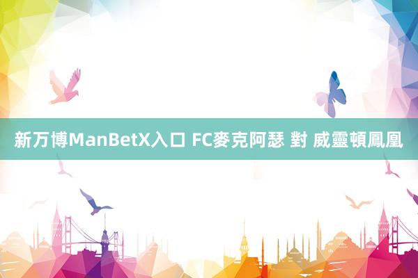 新万博ManBetX入口 FC麥克阿瑟 對 威靈頓鳳凰